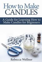 How to Make Candles: A Guide for Learning How to Make Candles for Beginners 1794226281 Book Cover