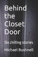 Behind the Closet Door: Six chilling stories B0CM3MQ8QT Book Cover