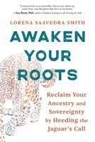 Awaken Your Roots: Reclaim Your Ancestry and Sovereignty by Heeding the Jaguar’s Call 1649633467 Book Cover
