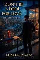 Don’t Be a Fool for Love: The Silent Revenge B0G4QPYLRD Book Cover