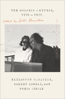 The Dolphin Letters, 1970-1979: Elizabeth Hardwick, Robert Lowell, and Their Circle 0374141266 Book Cover