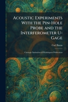 Acoustic Experiments With the Pin-Hole Probe and the Interferometer U-Gage: Carnegie Institution of Washington Publication 1025382528 Book Cover