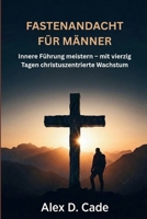 FASTENANDACHT FÜR MÄNNER: Innere Führung meistern – mit vierzig Tagen christuszentrierte Wachstum (German Edition) B0GKD2Q5P7 Book Cover
