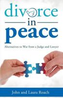 Divorce in Peace: Alternatives to War from a Judge and Lawyer 1627873724 Book Cover