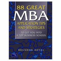 88 Great MBA Application Tips and Strategies to Get You Into a Top Business School 2nd Edition 0130328952 Book Cover