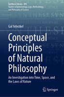 Conceptual Principles of Natural Philosophy: An Investigation Into Time, Space, and the Laws of Nature 3031821076 Book Cover