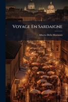 Voyage En Sardaigne, Ou Description Statistique, Physique Et Politique de Cette �le, Vol. 2: Avec Des Recherches Sur Ses Productions Naturelles Et Ses Antiquit�s; Troisi�me Partie; Suite de la Descrip 1286127009 Book Cover