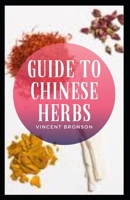 Guide to Chinese Herbs: Traditional Chinese medicine (TCM) is thousands of years old and has changed little over the centuries. B08R6PFPLH Book Cover