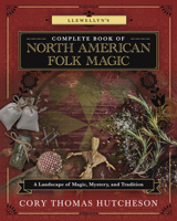 Llewellyn's Complete Book of North American Folk Magic: A Landscape of Magic, Mystery, and Tradition 0738767875 Book Cover