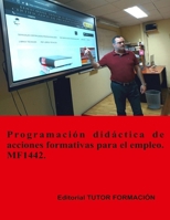 Programación didáctica de acciones formativas para el empleo. MF1442. (Habilitación para la Docencia en Grados A, B y C del Sistema de Formación ... de la F P para el empleo)) (Spanish Edition) 8417943218 Book Cover