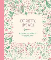 Eat Pretty Live Well: A Guided Journal for Nourishing Beauty, Inside and Out (Food Journal, Health and Diet Journal, Nutritional Books) 145215192X Book Cover