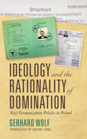 Ideology and the Rationality of Domination: Nazi Germanization Policies in Poland 0253048079 Book Cover