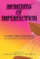Moments Of Imperfection: A 31 Day Devotional For The Imperfectly Purposed 1542949831 Book Cover