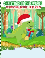 Christmas In The Jungle Coloring Book For Kids: A Fun Xmas Activity Book For Children +2 Years Old - Coloring Animals Celebrating Christmas Holiday in the Forest - Cute Gift Idea for Little Girls & Bo B08PJKJH7J Book Cover