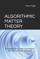 ALGORITHMIC MATTER THEORY: FUNDAMENTALS FOR THE PHYSICS OF THE THIRD MILLENNIUM 6558724928 Book Cover