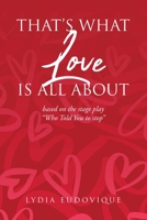 That's What Love Is All About: based on the stage play Who Told You to Stop 1098055144 Book Cover