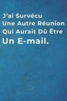 J'ai Surv�cu Une Autre R�union Qui Aurait D� �tre Un E-mail.: Carnet De Notes -120 Pages Avec Papier Lign� - Petit Format (15.24 x 22.86 cm) Cadeau pour Coll�gue 1710048867 Book Cover