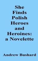 She Finds Polish Heroes and Heroines: A Novelette B0G4CWDSV9 Book Cover