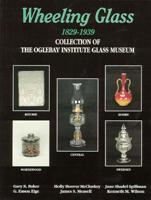 Wheeling Glass 1829-1939: Collection of the Oglebay Institute Glass Museum 1570800022 Book Cover