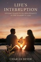 Life's Interruption: "Finding Grace, Faith, and Presence in the Shadow of Loss" B0H6Y7W8SS Book Cover