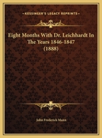 Eight Months With Dr. Leichhardt In The Years 1846-1847 1104051524 Book Cover