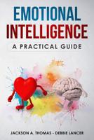 Emotional Intelligence, A Practical Guide: Boost your EQ, discover why can matter than IQ, Improve your Relationship and Leadeship. The Complete Guide to Emotional Intelligence mastery. 1078422540 Book Cover