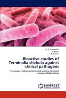 Bioactive studies of Terminalia chebula against clinical pathogens: Terminalia chebula,antimicobial activity,bioactive compounds,diarrhoea 3848439867 Book Cover