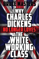 Why Charles Dickens No Longer Loves the White Working Class (The Capitalism and Democracy Book Series) B0FP4R1WK3 Book Cover