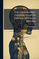 The Geographic Distribution Of Disease In Great Britain... 1276640293 Book Cover