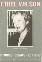 Ethel Wilson: Stories, Essays, and Letters 0774802901 Book Cover