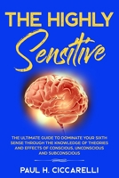 The Highly Sensitive: The Ultimate Guide to Dominate Your Sixth Sense Through the Knowledge of Theories and Effects of Conscious, Unconscious, and Subconscious (intro to psychology) 1675393125 Book Cover