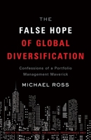 The False Hope of Global Diversification: Confessions of a Portfolio Management Maverick 1544532113 Book Cover