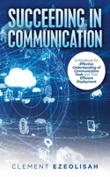Succeeding in Communication : A Handbook for Effective Understanding of Communication Tools and Their Efficient Deployment 1728388686 Book Cover