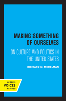 Making Something of Ourselves: On Culture and Politics in the United States 0520331419 Book Cover