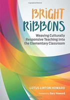 Bright Ribbons: Weaving Culturally Responsive Teaching Into the Elementary Classroom 1506325254 Book Cover