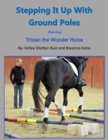 Stepping It Up With Ground Poles Starring Tristan the Wonder Horse 1986848612 Book Cover