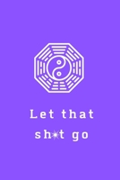 Let That Sh*t Go: A Journal for Leaving Your Bullsh*t Behind and Creating a Happy Life 1656068400 Book Cover