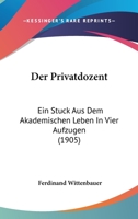 Der Privatdozent: Ein Stck Aus Dem Akdemischen Leben in Vier Aufzgen 1021719595 Book Cover