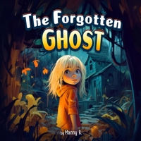 The Forgotten Ghost: Children's Story Book of Adventure: From Mystery to Friendship B0CFZGZR7S Book Cover