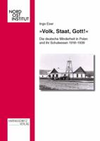 Volk, Staat, Gott!: Die Deutsche Minderheit in Polen Und Ihr Schulwesen 1918-1939 3447062339 Book Cover