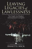 Leaving Legacies of Lawlessness: New Insights Into Benghazi and Government Corruption 1524654701 Book Cover