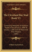 The Cleveland Bay Stud Book V2: Containing Pedigrees Of Stallions Foaled, From January 1, 1880 To January 1, 1885 And Of Mares And Their Produce 1165771055 Book Cover