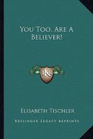 You Too, Are A Believer! 1428601775 Book Cover