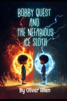 Bobby Quest And The Nefarious Ice Sloth (Bobby Quest vs. We World) B0F3VT3CMJ Book Cover