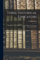 Three Historical Educators: Pestalozzi, Fröbel, Herbart. A Lecture Delivered at Torquay, February 17th, 1905 1019279699 Book Cover