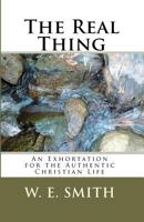 The Real Thing: An Exhortation for the Authentic Christian Life 1450542433 Book Cover