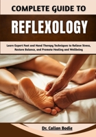 Complete Guide To Reflexology: Learn Expert Foot and Hand Therapy Techniques to Relieve Stress, Restore Balance, and Promote Healing and Wellbeing B0GR61Z68R Book Cover