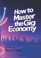 How to Master the Gig Economy B0DZSRGW4Y Book Cover