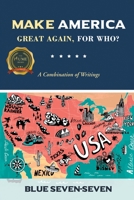 Make America Great Again, For Who?: A Combination of Writings 1637287895 Book Cover