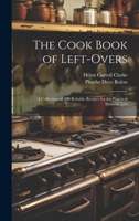 The Cook Book of Left-overs; a Collection of 400 Reliable Recipes for the Practical Housekeeper 1019580364 Book Cover